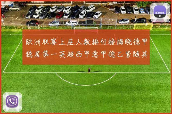 欧洲联赛上座人数排行榜揭晓德甲稳居第一英超西甲意甲德乙紧随其后