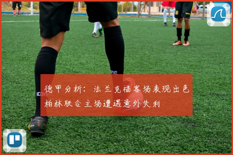 德甲分析：法兰克福客场表现出色柏林联合主场遭遇意外失利